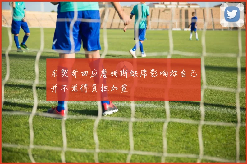 东契奇回应詹姆斯缺席影响称自己并不觉得负担加重